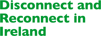 Disconnect and Reconnect in Ireland.